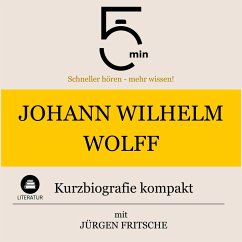 Johann Wilhelm Wolff: Kurzbiografie kompakt (MP3-Download) - 5 Minuten; 5 Minuten Biografien; Fritsche, Jürgen