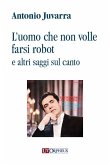 L'uomo che non volle farsi robot e altri saggi sul canto L'uomo che non volle farsi robot e altri saggi sul canto
