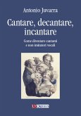 Cantare, decantare, incantare. Come diventare cantanti e non imitatori vocali Cantare, decantare, incantare. Come diventare cantanti e non imitatori vocali