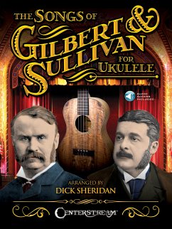The Songs of Gilbert & Sullivan for Ukulele The Songs of Gilbert & Sullivan for Ukulele