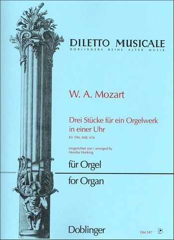 3 Stücke für ein Orgelwerk in einer Uhr KV594, KV608 und KV616 für Orgel 3 Stücke für ein Orgelwerk in einer Uhr KV594, KV608 und KV616 für Orgel