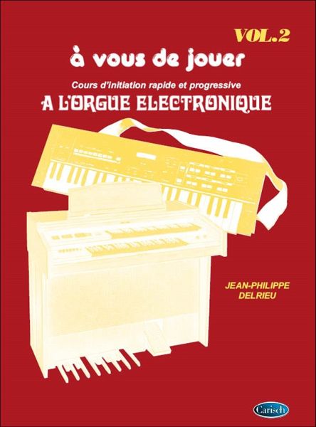 A Vous de Jouer ŕ l'Orgue Electronique vol.2 pour orgue electronique (frz) A Vous de Jouer ŕ l'Orgue Electronique vol.2 pour orgue electronique (frz)