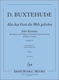 Buxtehude, Dietrich Also hat Gott die Welt geliebet (BuxWV 5) Sopran, zwei Violinen, Violoncello, Basso continuo Buxtehude, Dietrich Also hat Gott die Welt geliebet (BuxWV 5) Sopran, zwei Violinen, Violoncello, Basso continuo