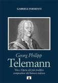 Georg Philipp Telemann. Vita e opera del più prolifico compositore del barocco tedesco Georg Philipp Telemann. Vita e opera del più prolifico compositore del barocco tedesco
