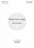 Szymko, Joan, Wake, Love, Wake! SATB unaccompanied Szymko, Joan, Wake, Love, Wake! SATB unaccompanied