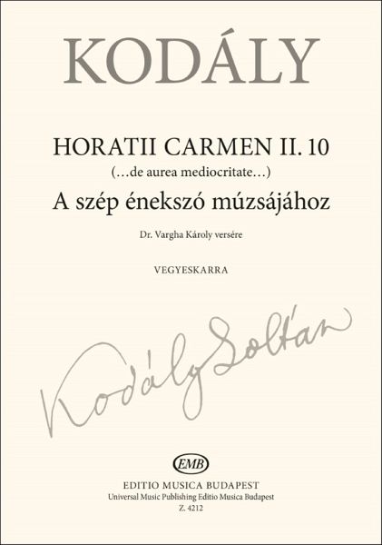 Kodály Zoltán Horatii Carmen II.10 (... de aurea mediocritate) Mixed Voices Kodály Zoltán Horatii Carmen II.10 (... de aurea mediocritate) Mixed Voices
