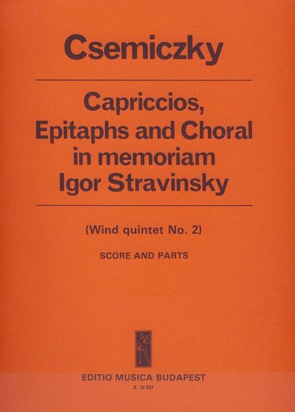 Csemiczky Miklós Capriccios, Epitaphs and Choral in memoriam I. Stravinsky, for wind quintet Wind Quintets Csemiczky Miklós Capriccios, Epitaphs and Choral in memoriam I. Stravinsky, for wind quintet Wind Quintets