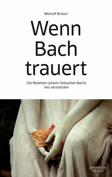 Brüser, Meinolf, Wenn Bach trauert -Die Motetten Johann Sebastian Bach Buch