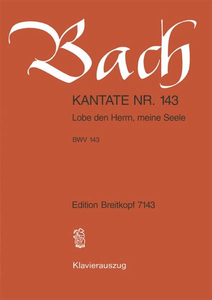 Lobe den Herrn meine Seele Kantate Nr.143 BWV143 Klavierauszug (dt) Lobe den Herrn meine Seele Kantate Nr.143 BWV143 Klavierauszug (dt)