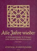 Alle Jahre wieder 24 Weihnachtslieder für 3 Violinen (oder andere Melodieinstrumente ) Alle Jahre wieder 24 Weihnachtslieder für 3 Violinen (oder andere Melodieinstrumente )