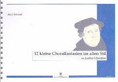 12 kleine Choralfantasien im alten Stil zu Luther-Chorälen für Orgel