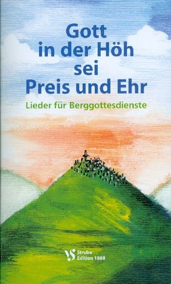 Gott in der Höh sei Ehr und Preis Lieder für Berggottesdienste
