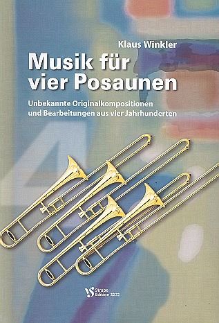 Musik für 4 Posaunen unbekannte Originalkompositionen und Bearbeitungen aus 4 Jahrhunderten Musik für 4 Posaunen unbekannte Originalkompositionen und Bearbeitungen aus 4 Jahrhunderten