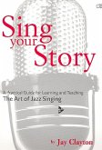 Sing your Story (+CD) Practical Guide for Learning and Teaching The Art of Jazz Singing