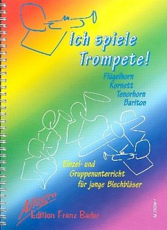 Ich spiele Trompete Schule für Einzel- und Gruppenunterricht (Flügelhorn, Kornett, Tenorhorn, Bariton)