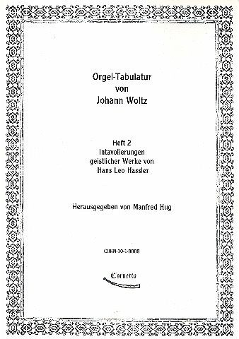 Orgeltabulatur von Johann Woltz Band 2 Intavolierungen geistlicher Werke von Hans Leo Hassler Orgeltabulatur von Johann Woltz Band 2 Intavolierungen geistlicher Werke von Hans Leo Hassler