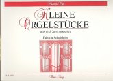 Kleine Orgelstücke aus 3 Jahrhunderten für Orgel Kleine Orgelstücke aus 3 Jahrhunderten für Orgel