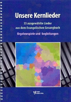 Unsere Kernlieder für Gesang (Chor/Gemeinde) und Instrumente Orgelvorspiele und -begleitungen