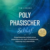 Polyphasischer Schlaf: Polyphasischen Schlaf sicher praktizieren für mehr Produktivität, Leistung und Lebensfülle - inkl. Tipps, Tricks & 10 Strategien gegen Schlafmangel (MP3-Download)