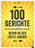 100 Gerichte, die du gekocht haben musst, bevor du den Löffel abgibst   (Mängelexemplar)