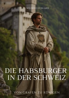 Die Habsburger in der Schweiz - von Arx, Wilfried