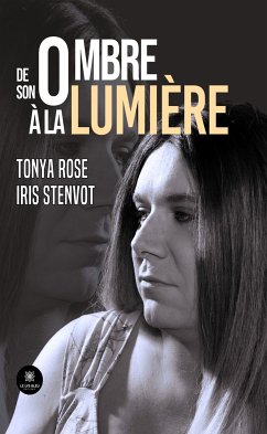 De son ombre à la lumière (eBook, ePUB) - Iris Stenvot, Tonya Rose