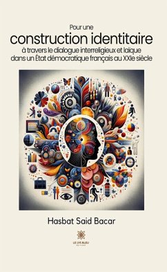 Pour une construction identitaire à travers le dialogue interreligieux et laïque dans un État démocratique français au XXIe siècle (eBook, ePUB) - Said Bacar, Hasbat