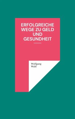 Erfolgreiche Wege zu Geld und Gesundheit (eBook, ePUB) - Wahl, Wolfgang