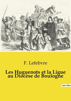 Les Huguenots et la Ligue au Diocèse de Boulogne - Lefebvre, F.