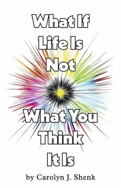 What If Life Is Not What You Think It Is - Shenk, Carolyn J