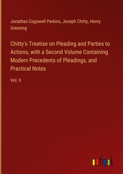 Chitty's Treatise on Pleading and Parties to Actions, with a Second Volume Containing Modern Precedents of Pleadings, and Practical Notes - Perkins, Jonathan Cogswell; Chitty, Joseph; Greening, Henry