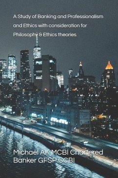 A Study of Banking and Professionalism and Ethics with consideration for Philosophy &Ethics theories - Ak McBi Chartered Banker Gfsp Ccbi, Mich