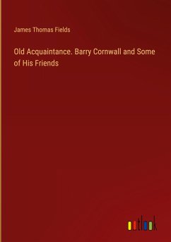 Old Acquaintance. Barry Cornwall and Some of His Friends - Fields, James Thomas