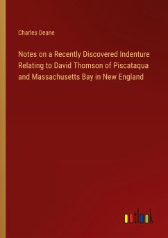 Notes on a Recently Discovered Indenture Relating to David Thomson of Piscataqua and Massachusetts Bay in New England - Deane, Charles