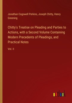 Chitty's Treatise on Pleading and Parties to Actions, with a Second Volume Containing Modern Precedents of Pleadings, and Practical Notes - Perkins, Jonathan Cogswell; Chitty, Joseph; Greening, Henry
