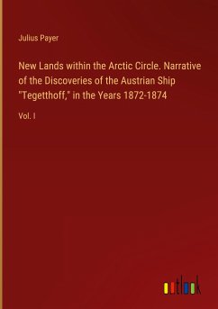 New Lands within the Arctic Circle. Narrative of the Discoveries of the Austrian Ship "Tegetthoff," in the Years 1872-1874