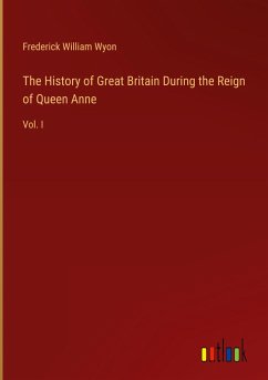 The History of Great Britain During the Reign of Queen Anne - Wyon, Frederick William