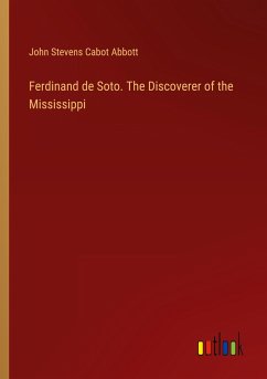 Ferdinand de Soto. The Discoverer of the Mississippi - Abbott, John Stevens Cabot