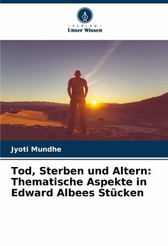 Tod, Sterben und Altern: Thematische Aspekte in Edward Albees Stücken - Mundhe, Jyoti