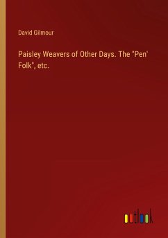 Paisley Weavers of Other Days. The "Pen' Folk", etc.