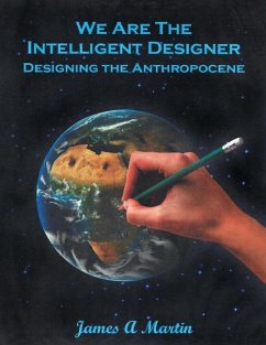 We are the Intelligent Designer, Designing the Anthropocene - Martin, James A