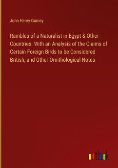 Rambles of a Naturalist in Egypt & Other Countries. With an Analysis of the Claims of Certain Foreign Birds to be Considered British, and Other Ornithological Notes - Gurney, John Henry