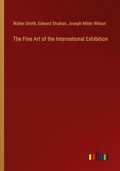 The Fine Art of the International Exhibition - Smith, Walter; Strahan, Edward; Wilson, Joseph Miller