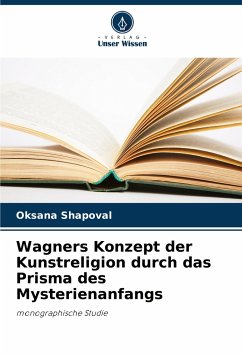 Wagners Konzept der Kunstreligion durch das Prisma des Mysterienanfangs - Shapoval, Oksana