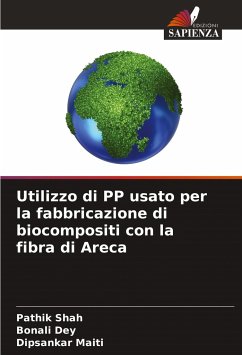 Utilizzo di PP usato per la fabbricazione di biocompositi con la fibra di Areca - Shah, Pathik;Dey, Bonali;Maiti, Dipsankar