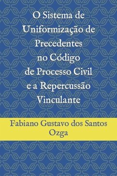 O Sistema de Uniformização de Precedentes no Código de Processo Civil e a Repercussão Vinculante - Ozga, Fabiano Gustavo Dos Santos