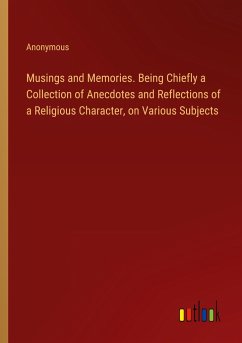 Musings and Memories. Being Chiefly a Collection of Anecdotes and Reflections of a Religious Character, on Various Subjects - Anonymous