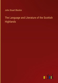 The Language and Literature of the Scottish Highlands - Blackie, John Stuart