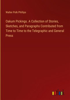 Oakum Pickings. A Collection of Stories, Sketches, and Paragraphs Contributed from Time to Time to the Telegraphic and General Press