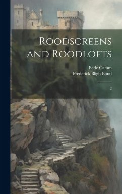 Roodscreens and Roodlofts - Camm, Bede; Bond, Frederick Bligh